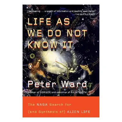 "Life as We Do Not Know It: The NASA Search for (and Synthesis Of) Alien Life" - "" ("Ward Peter