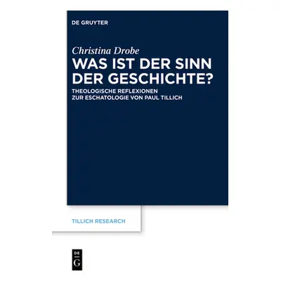 "Was Ist Der Sinn Der Geschichte?: Theologische Reflexionen Zur Eschatologie Von Paul Tillich" -