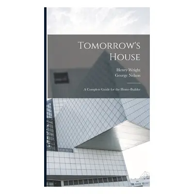 "Tomorrow's House: A Complete Guide for the Home-builder" - "" ("Wright Henry")