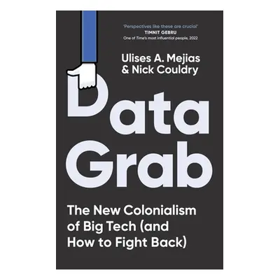 Data Grab - The new Colonialism of Big Tech and how to fight back (Mejias Ulises A.)