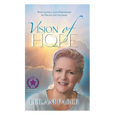 "VISION of HOPE: Rebuilding a Life Destroyed by Drugs and Alcohol" - "" ("Faber Leilani")