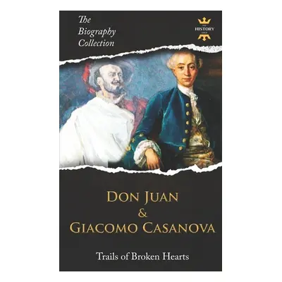 "Don Juan and Giacomo Casanova: Trails of Broken Hearts. The Biography Collection." - "" ("Hour 