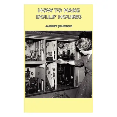 "How to Make Dolls' Houses" - "" ("Johnson Audrey")