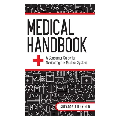 "Medical Handbook: A Consumer Guide for Navigating the Medical System" - "" ("Billy Gregory G.")