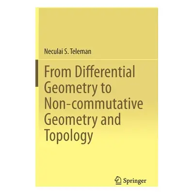 "From Differential Geometry to Non-Commutative Geometry and Topology" - "" ("Teleman Neculai S."