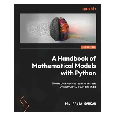 "A Handbook of Mathematical Models with Python: Elevate your machine learning projects with Netw