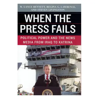 "When the Press Fails: Political Power and the News Media from Iraq to Katrina" - "" ("Bennett W