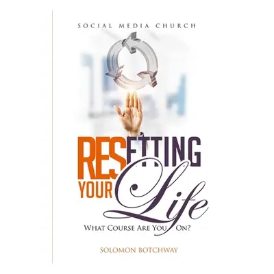 "Resetting Your Life: What Course Are You On? - Inspired By Dr Myles Munroe" - "" ("Botchway Sol