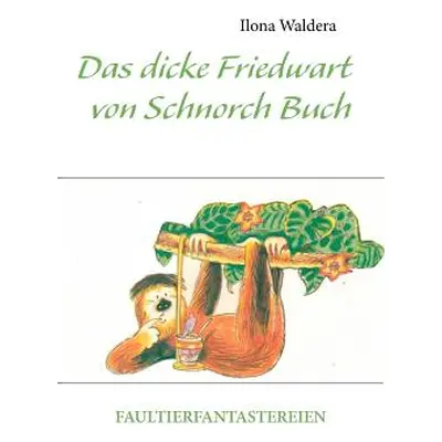 "Das dicke Friedwart von Schnorch Buch: Faultierfantastereien" - "" ("Waldera Ilona")