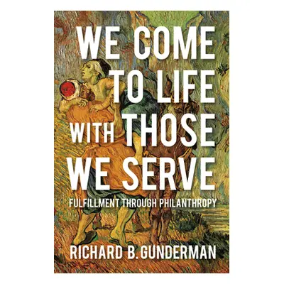 "We Come to Life with Those We Serve: Fulfillment Through Philanthropy" - "" ("Gunderman Richard