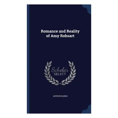 Romance and Reality of Amy Robsart (Harris Arthur)