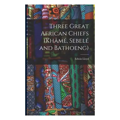 "Three Great African Chiefs (Khm, Sebel and Bathoeng)" - "" ("Lloyd Edwin")