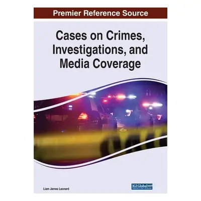 "Cases on Crimes, Investigations, and Media Coverage" - "" ("Leonard Liam James")