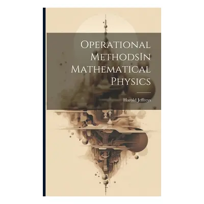 "Operational MethodsIn Mathematical Physics" - "" ("Jeffreys Harold")