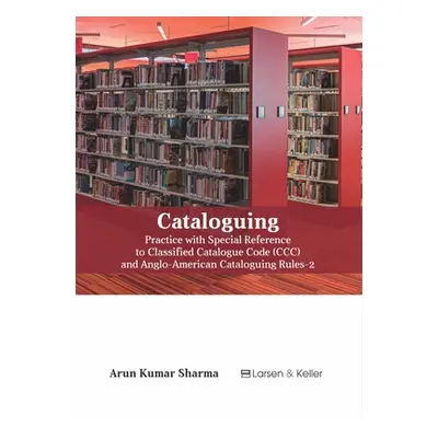 "Cataloguing: Practice with Special Reference to Classified Catalogue Code (CCC) and Aacr-2 (Rev