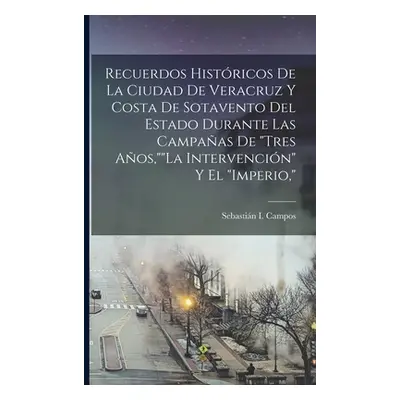 "Recuerdos Histricos De La Ciudad De Veracruz Y Costa De Sotavento Del Estado Durante Las Campaa