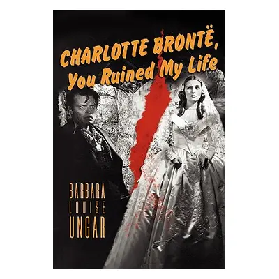 "Charlotte Bronte, You Ruined My Life" - "" ("Ungar Barbara")