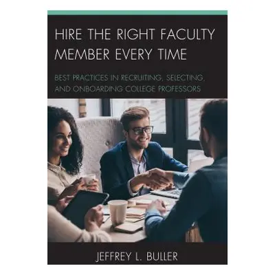 "Hire the Right Faculty Member Every Time: Best Practices in Recruiting, Selecting, and Onboardi