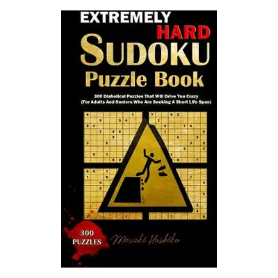 "Extremely Hard Sudoku Puzzle Book: 300 Diabolical Puzzles That Will Drive You Crazy