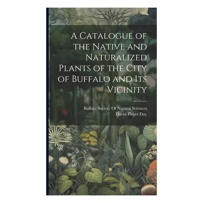 "A Catalogue of the Native and Naturalized Plants of the City of Buffalo and Its Vicinity" - "" 