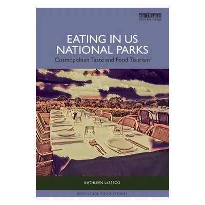 "Eating in US National Parks: Cosmopolitan Taste and Food Tourism" - "" ("Lebesco Kathleen")