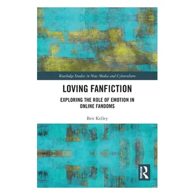 "Loving Fanfiction: Exploring the Role of Emotion in Online Fandoms" - "" ("Kelley Brit")