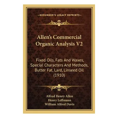 "Allen's Commercial Organic Analysis V2: Fixed Oils, Fats And Waxes, Special Characters And Meth