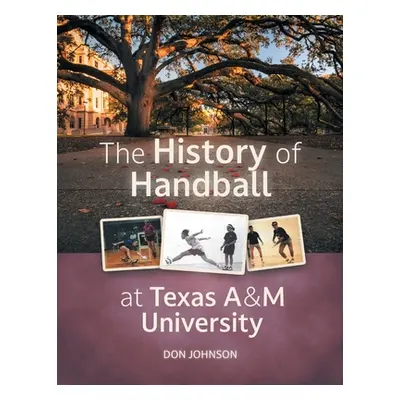 "The History of Handball at Texas A&M University" - "" ("Johnson Don")