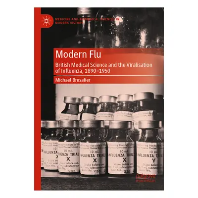 "Modern Flu: British Medical Science and the Viralisation of Influenza, 1890--1950" - "" ("Bresa