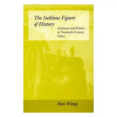 "The Sublime Figure of History: Aesthetics and Politics in Twentieth-Century China" - "" ("Wang 