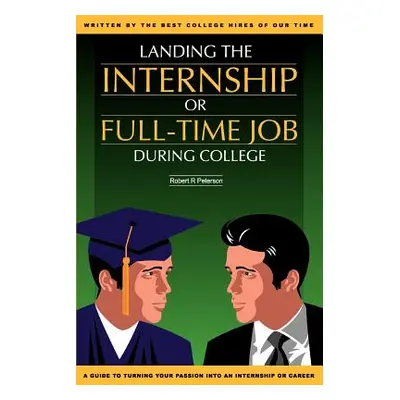 "Landing the Internship or Full-Time Job During College" - "" ("Peterson Robert R.")