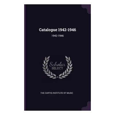 "Catalogue 1942-1946: 1942-1946" - "" ("The Curtis Institute of Music")