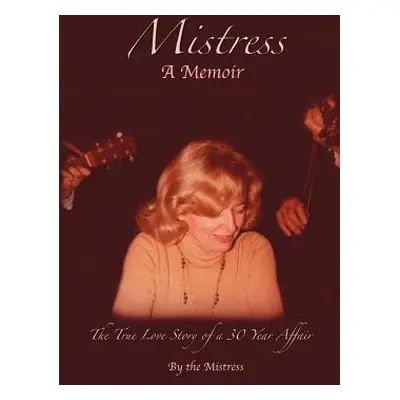 "Mistress: The True Love Story of a 30 Year Affair" - "" ("The Mistress Mistress")