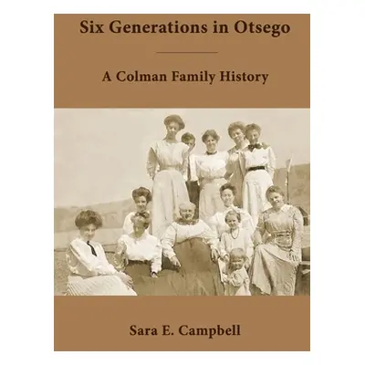 "Six Generations in Otsego" - "" ("Campbell Sara E.")