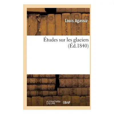 "tudes Sur Les Glaciers" - "" ("Agassiz Louis")