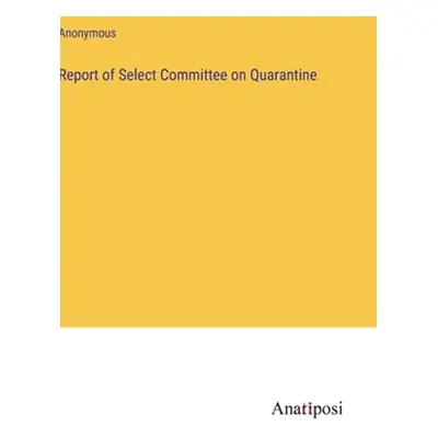 "Report of Select Committee on Quarantine" - "" ("Anonymous")