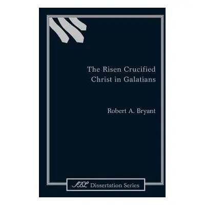 "The Risen Crucified Christ in Galatians" - "" ("Bryant Robert a.")