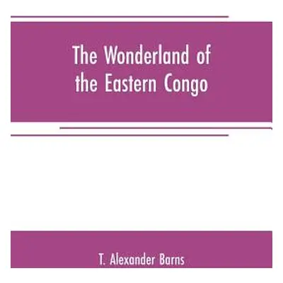 "The wonderland of the Eastern Congo: the region of the snow-crowned volcanoes, the pygmies, the