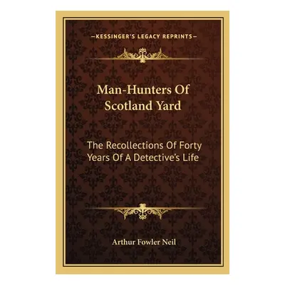 "Man-Hunters Of Scotland Yard: The Recollections Of Forty Years Of A Detective's Life" - "" ("Ne