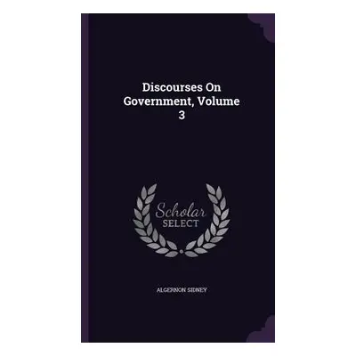 "Discourses On Government, Volume 3" - "" ("Sidney Algernon")