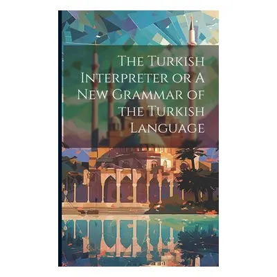 "The Turkish Interpreter or A New Grammar of the Turkish Language" - "" ("Anonymous")