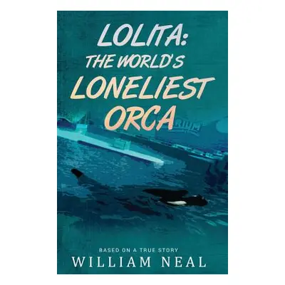 "Lolita: The World's Loneliest Orca" - "" ("Neal William")