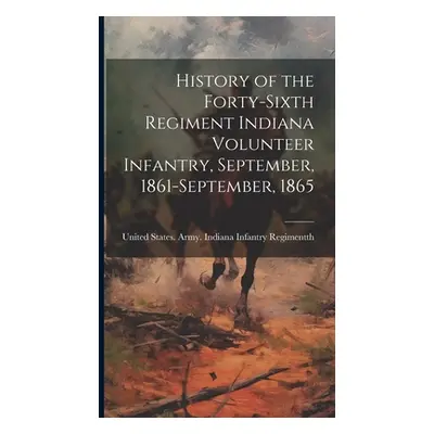 "History of the Forty-sixth Regiment Indiana Volunteer Infantry, September, 1861-September, 1865