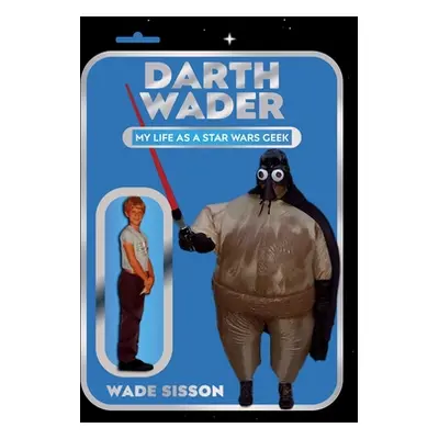 "Darth Wader: My Life as a Star Wars Geek" - "" ("Sisson Wade")