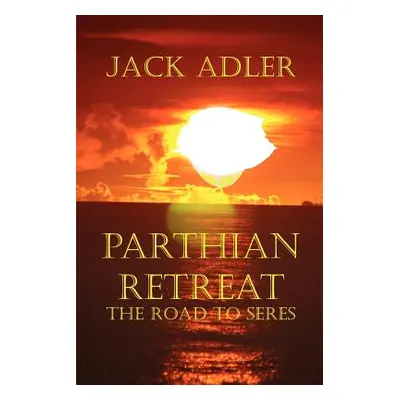 "Parthian Retreat--The Road To Seres" - "" ("Adler Jack")