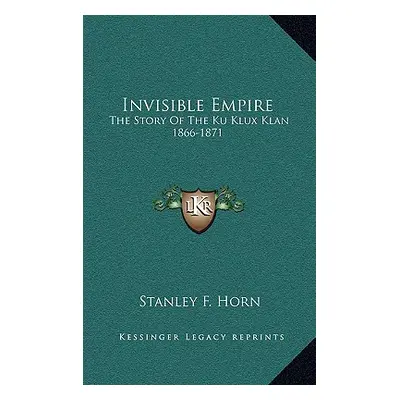 "Invisible Empire: The Story Of The Ku Klux Klan 1866-1871" - "" ("Horn Stanley F.")