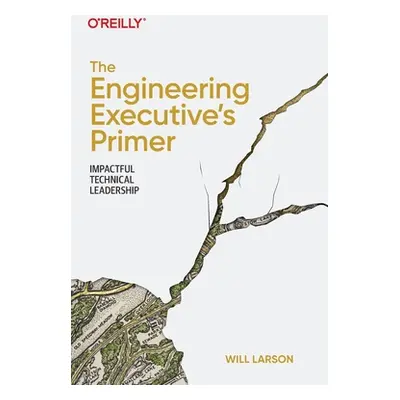 "The Engineering Executive's Primer: Impactful Technical Leadership" - "" ("Larson Will")