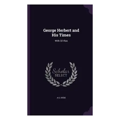 "George Herbert and His Times: With 32 Illus" - "" ("Hyde A. G.")