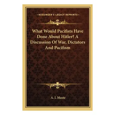 "What Would Pacifists Have Done About Hitler? A Discussion Of War, Dictators And Pacifism" - "" 