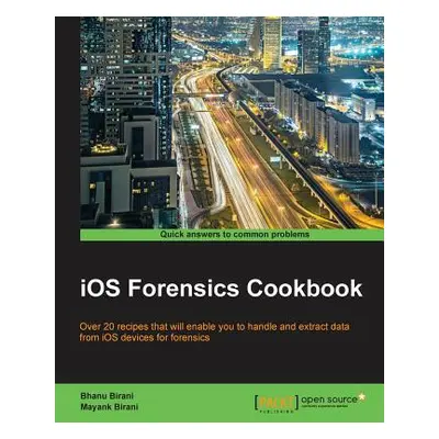 "IOS Forensics Cookbook" - "" ("Birani Bhanu")